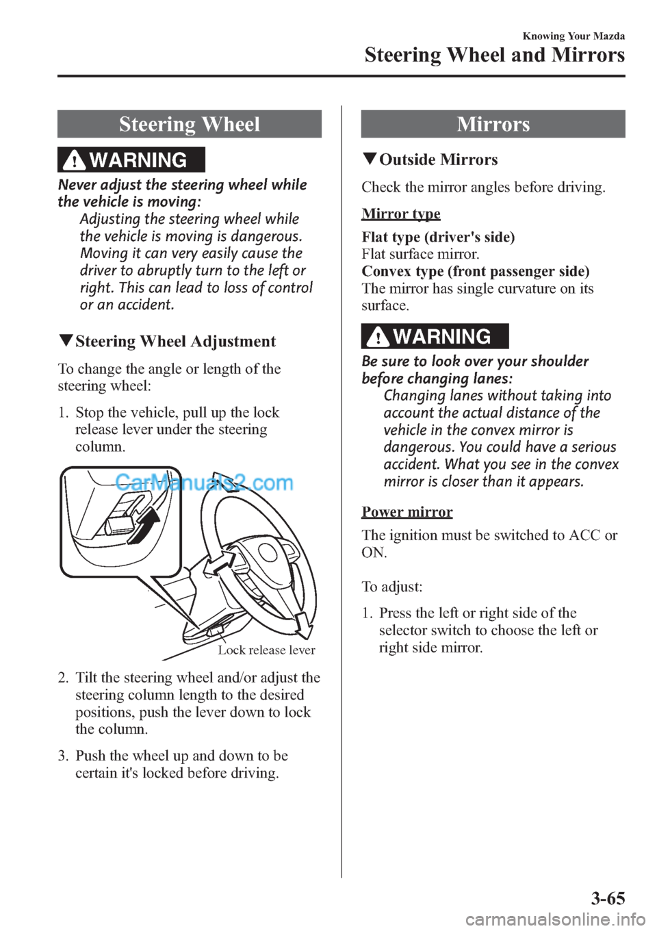 MAZDA MODEL MAZDASPEED 3 2013  Owners Manual (in English) Steering Wheel
WARNING
Never adjust the steering wheel while
the vehicle is moving:
Adjusting the steering wheel while
the vehicle is moving is dangerous.
Moving it can very easily cause the
driver to