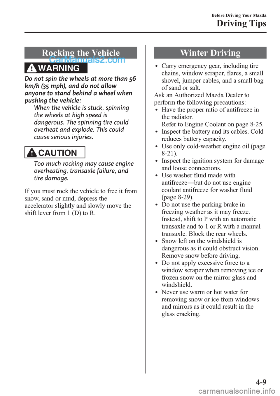 MAZDA MODEL MAZDASPEED 3 2013  Owners Manual (in English) Rocking the Vehicle
WARNING
Do not spin the wheels at more than 56
km/h (35 mph), and do not allow
anyone to stand behind a wheel when
pushing the vehicle:
When the vehicle is stuck, spinning
the whee