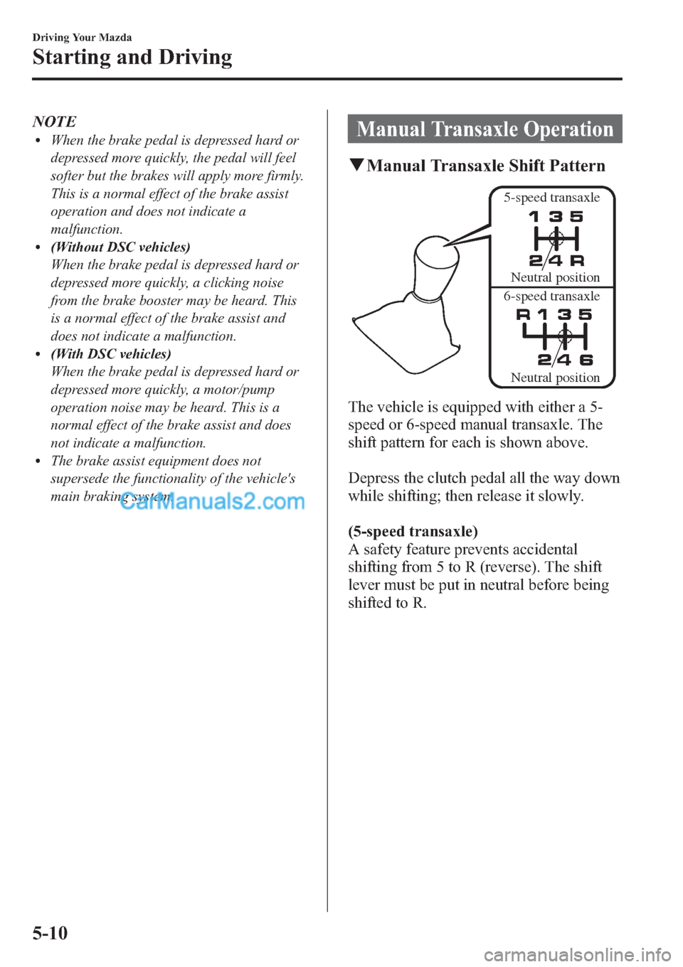 MAZDA MODEL MAZDASPEED 3 2013 Owners Manual (in English) NOTElWhen the brake pedal is depressed hard or
depressed more quickly, the pedal will feel
softer but the brakes will apply more firmly.
This is a normal effect of the brake assist
operation and does MAZDA MODEL MAZDASPEED 3 2013 Owners Manual (in English) NOTElWhen the brake pedal is depressed hard or
depressed more quickly, the pedal will feel
softer but the brakes will apply more firmly.
This is a normal effect of the brake assist
operation and does