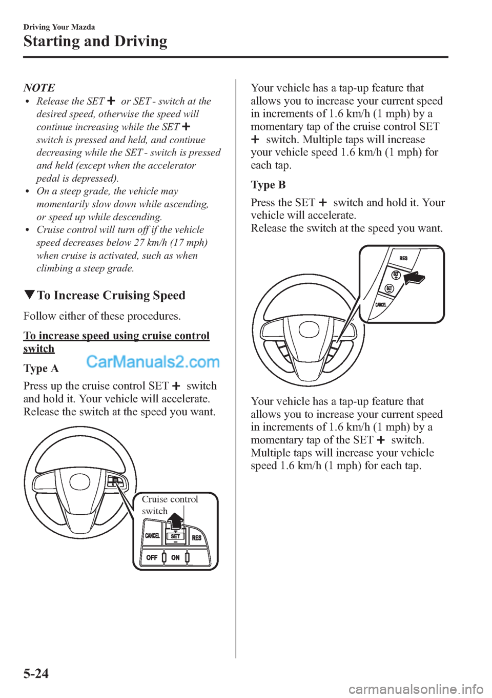 MAZDA MODEL MAZDASPEED 3 2013  Owners Manual (in English) NOTElRelease the SETor SET - switch at the
desired speed, otherwise the speed will
continue increasing while the SET
switch is pressed and held, and continue
decreasing while the SET - switch is press