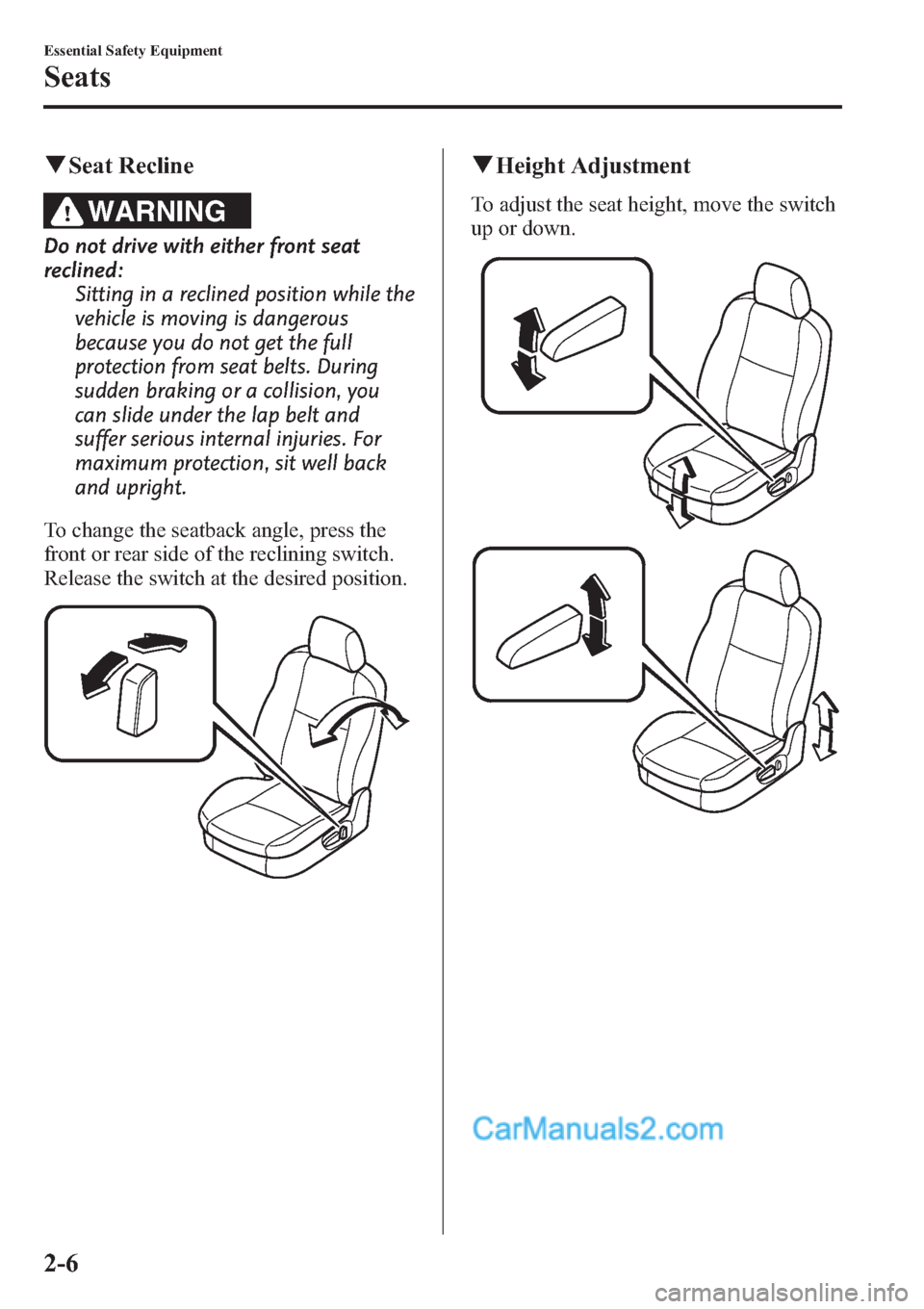 MAZDA MODEL MAZDASPEED 3 2013  Owners Manual (in English) qSeat Recline
WARNING
Do not drive with either front seat
reclined:
Sitting in a reclined position while the
vehicle is moving is dangerous
because you do not get the full
protection from seat belts. 