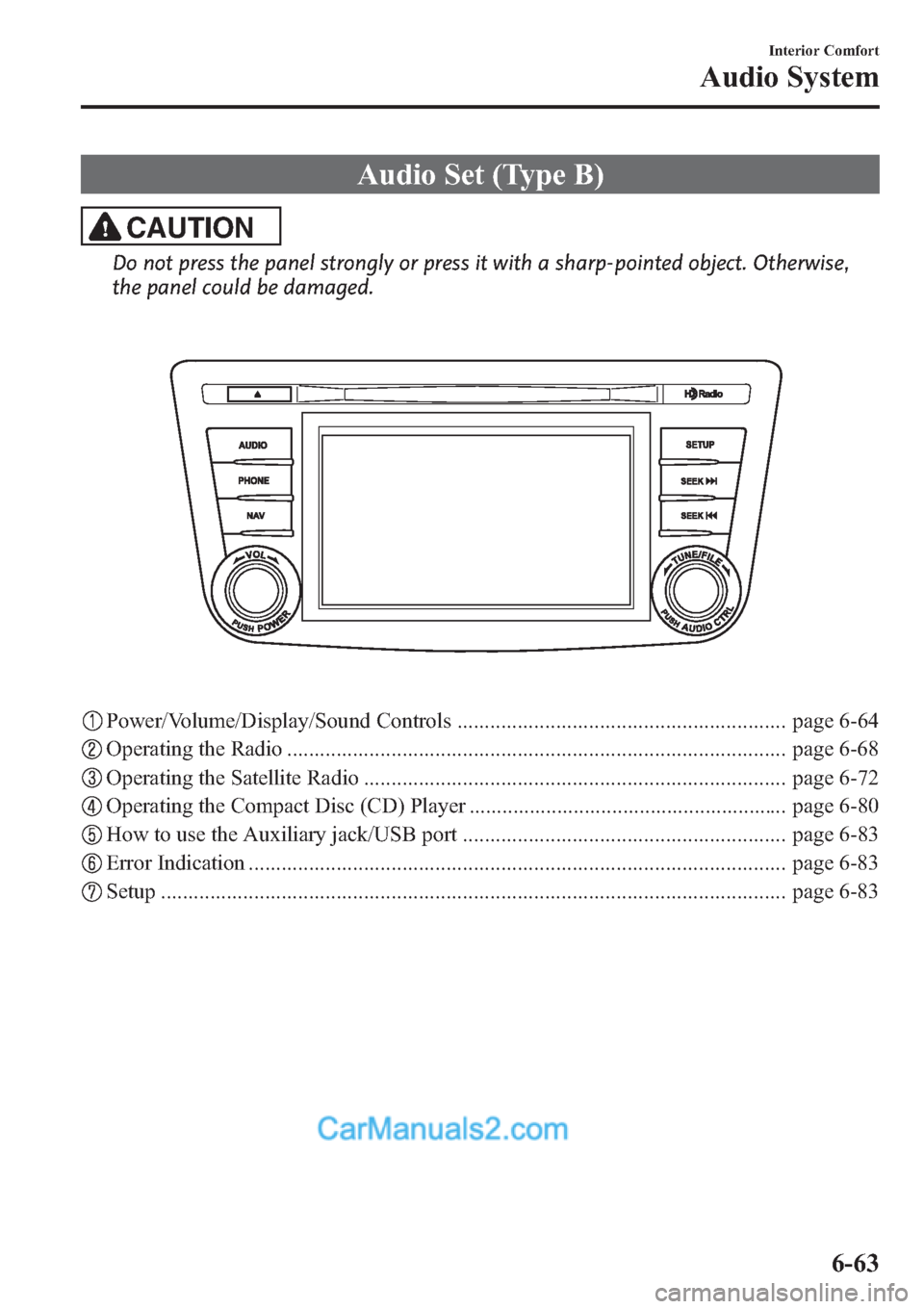 MAZDA MODEL MAZDASPEED 3 2013  Owners Manual (in English) Audio Set (Type B)
CAUTION
Do not press the panel strongly or press it with a sharp-pointed object. Otherwise,
the panel could be damaged.
Power/Volume/Display/Sound Controls .........................