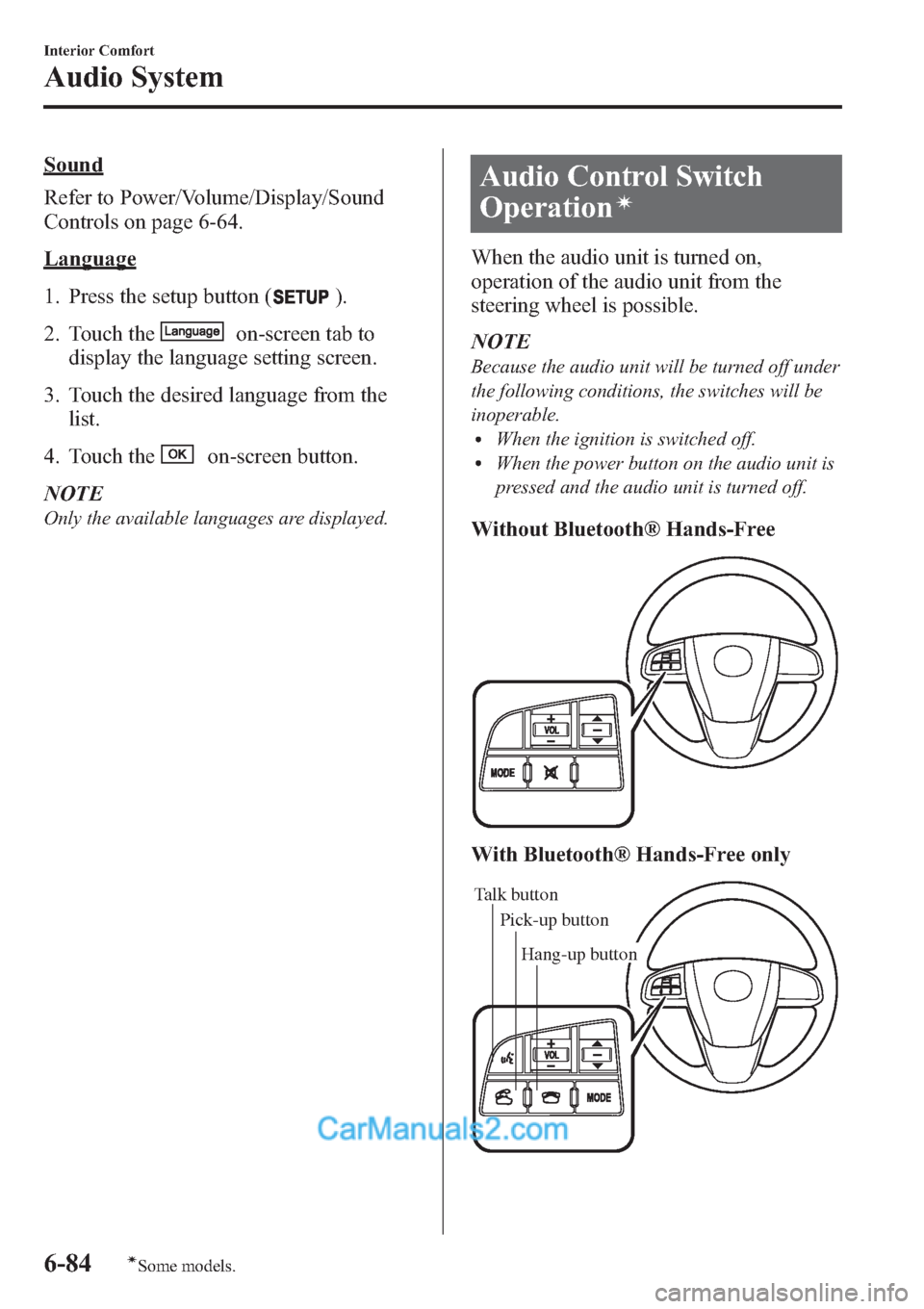 MAZDA MODEL MAZDASPEED 3 2013  Owners Manual (in English) Sound
Refer to Power/Volume/Display/Sound
Controls on page 6-64.
Language
1. Press the setup button (
).
2. Touch the
on-screen tab to
display the language setting screen.
3. Touch the desired languag