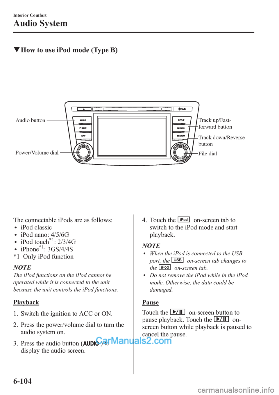 MAZDA MODEL MAZDASPEED 3 2013 Owners Manual (in English) qHow to use iPod mode (Type B)
Audio buttonTrack up/Fast-
forward button
File dial Power/Volume dial
Track down/Reverse
button
The connectable iPods are as follows:liPod classicliPod nano: 4/5/6GliPo MAZDA MODEL MAZDASPEED 3 2013 Owners Manual (in English) qHow to use iPod mode (Type B)
Audio buttonTrack up/Fast-
forward button
File dial Power/Volume dial
Track down/Reverse
button
The connectable iPods are as follows:liPod classicliPod nano: 4/5/6GliPo