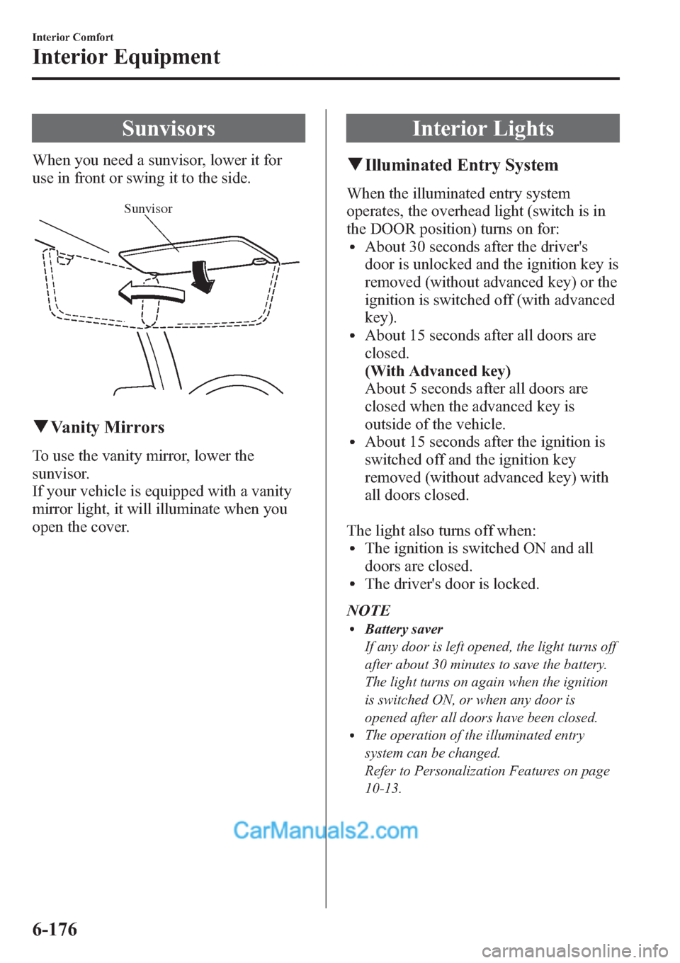 MAZDA MODEL MAZDASPEED 3 2013  Owners Manual (in English) Sunvisors
When you need a sunvisor, lower it for
use in front or swing it to the side.
Sunvisor
qVanity Mirrors
To use the vanity mirror, lower the
sunvisor.
If your vehicle is equipped with a vanity
