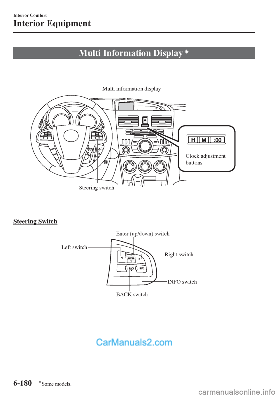 MAZDA MODEL MAZDASPEED 3 2013 Owners Manual (in English) Multi Information Displayí
Steering switch
Multi information display
Clock adjustment
buttons
Steering Switch
Left switch
Right switch
BACK switchINFO switch Enter (up/down) switch
6-180
Interior Co MAZDA MODEL MAZDASPEED 3 2013 Owners Manual (in English) Multi Information Displayí
Steering switch
Multi information display
Clock adjustment
buttons
Steering Switch
Left switch
Right switch
BACK switchINFO switch Enter (up/down) switch
6-180
Interior Co