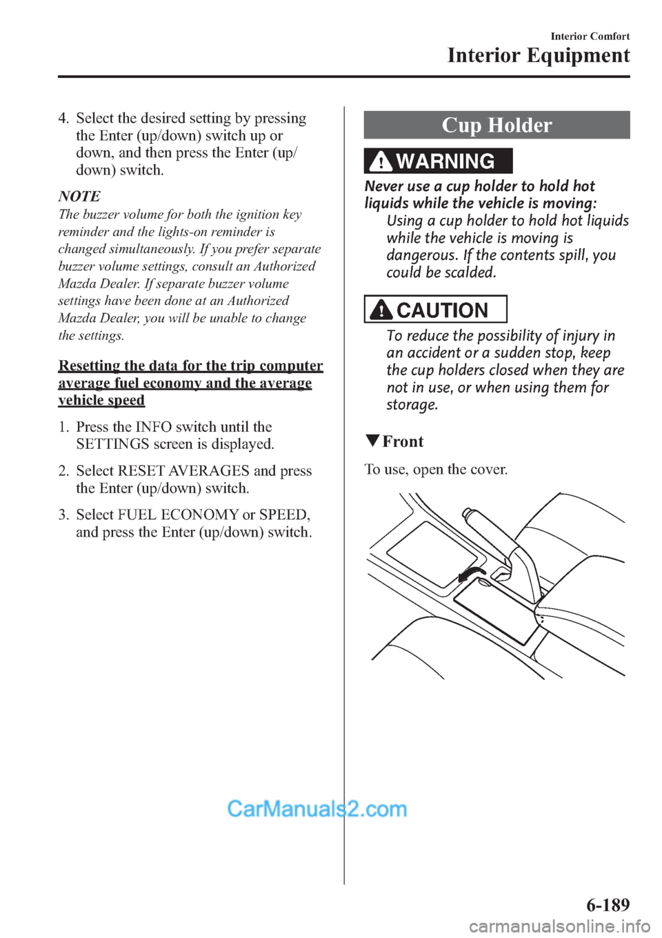 MAZDA MODEL MAZDASPEED 3 2013  Owners Manual (in English) 4. Select the desired setting by pressing
the Enter (up/down) switch up or
down, and then press the Enter (up/
down) switch.
NOTE
The buzzer volume for both the ignition key
reminder and the lights-on