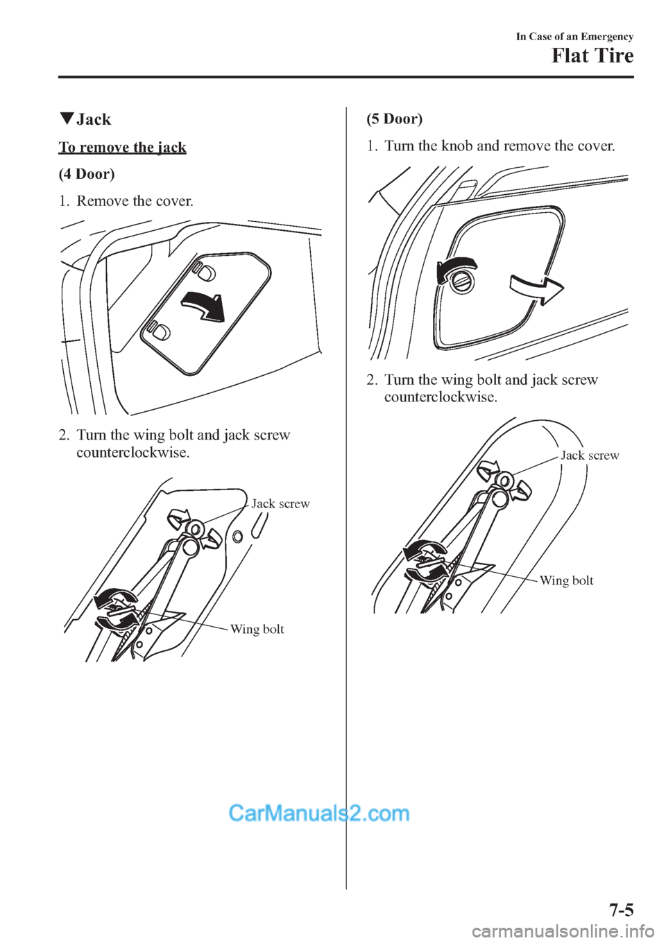MAZDA MODEL MAZDASPEED 3 2013 Owners Manual (in English) qJack
To remove the jack
(4 Door)
1. Remove the cover.
2. Turn the wing bolt and jack screw
counterclockwise.
Wing boltJack screw
(5 Door)
1. Turn the knob and remove the cover.
2. Turn the wing bolt MAZDA MODEL MAZDASPEED 3 2013 Owners Manual (in English) qJack
To remove the jack
(4 Door)
1. Remove the cover.
2. Turn the wing bolt and jack screw
counterclockwise.
Wing boltJack screw
(5 Door)
1. Turn the knob and remove the cover.
2. Turn the wing bolt
