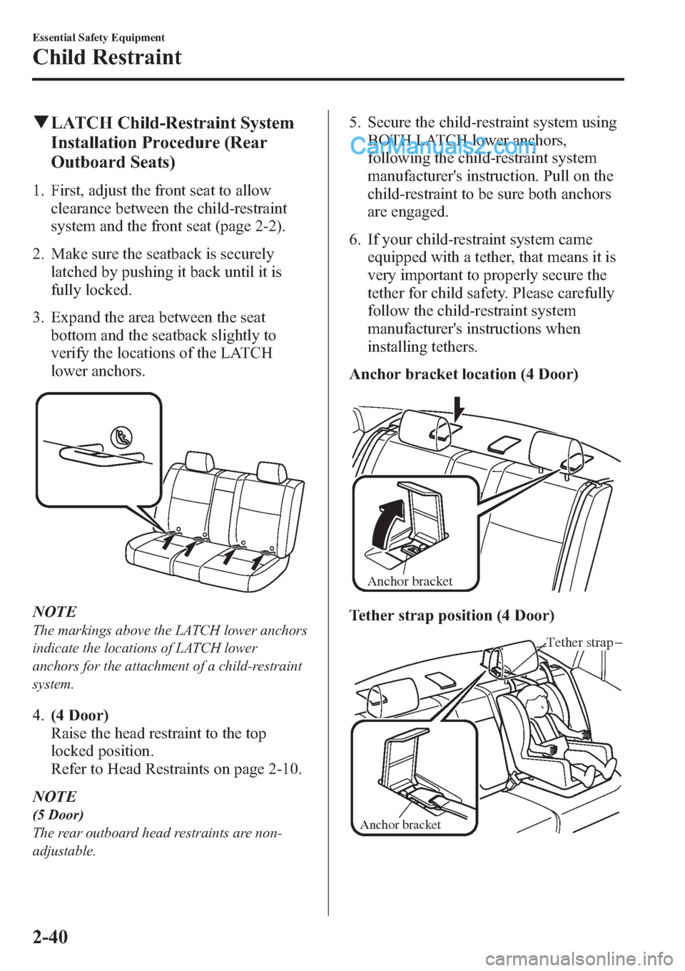 MAZDA MODEL MAZDASPEED 3 2013 Owners Manual (in English) qLATCH Child-Restraint System
Installation Procedure (Rear
Outboard Seats)
1. First, adjust the front seat to allow
clearance between the child-restraint
system and the front seat (page 2-2).
2. Make MAZDA MODEL MAZDASPEED 3 2013 Owners Manual (in English) qLATCH Child-Restraint System
Installation Procedure (Rear
Outboard Seats)
1. First, adjust the front seat to allow
clearance between the child-restraint
system and the front seat (page 2-2).
2. Make