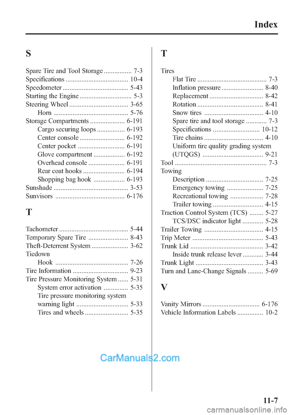 MAZDA MODEL MAZDASPEED 3 2013  Owners Manual (in English) S
Spare Tire and Tool Storage ................ 7-3
Specifications .................................... 10-4
Speedometer ...................................... 5-43
Starting the Engine ................