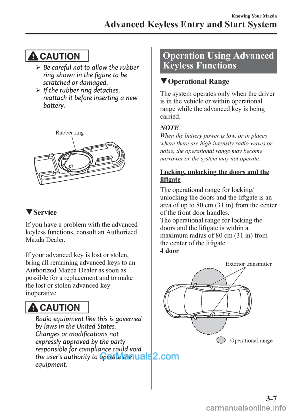 MAZDA MODEL MAZDASPEED 3 2013  Owners Manual (in English) CAUTION
ØBe careful not to allow the rubber
ring shown in the figure to be
scratched or damaged.
ØIf the rubber ring detaches,
reattach it before inserting a new
battery.
Rubber ring
qService
If you