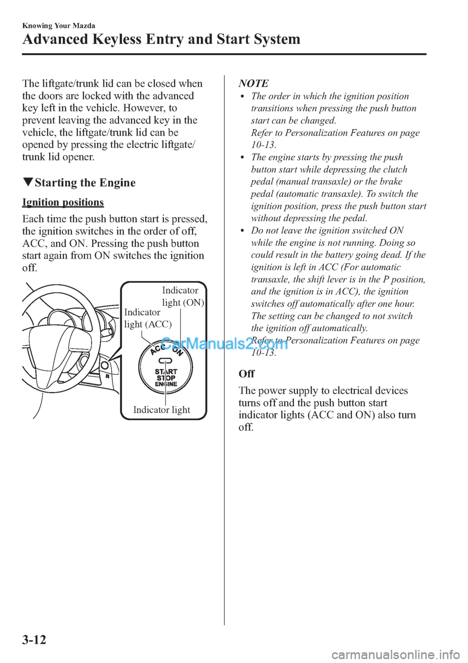 MAZDA MODEL MAZDASPEED 3 2013  Owners Manual (in English) The liftgate/trunk lid can be closed when
the doors are locked with the advanced
key left in the vehicle. However, to
prevent leaving the advanced key in the
vehicle, the liftgate/trunk lid can be
ope