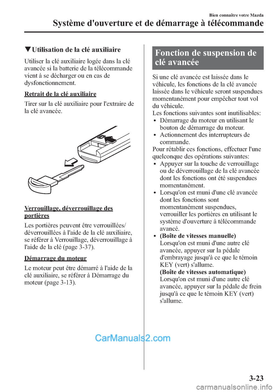 MAZDA MODEL MAZDASPEED 3 2013  Manuel du propriétaire (in French) qUtilisation de la clé auxiliaire
Utiliser la clé auxiliaire logée dans la clé
avancée si la batterie de la télécommande
vient à se décharger ou en cas de
dysfonctionnement.
Retrait de la cl�