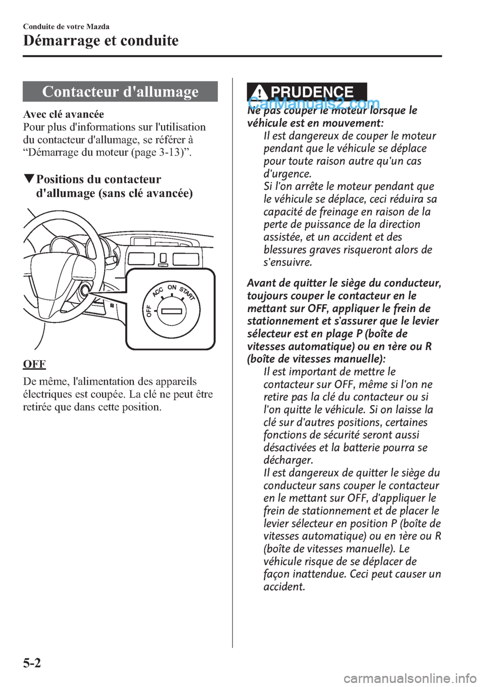 MAZDA MODEL MAZDASPEED 3 2013 Manuel du propriétaire (in French) Contacteur dallumage
Avec clé avancée
Pour plus dinformations sur lutilisation
du contacteur dallumage, se référer à
“Démarrage du moteur (page 3-13)”.
qPositions du contacteur
dallumag MAZDA MODEL MAZDASPEED 3 2013 Manuel du propriétaire (in French) Contacteur dallumage
Avec clé avancée
Pour plus dinformations sur lutilisation
du contacteur dallumage, se référer à
“Démarrage du moteur (page 3-13)”.
qPositions du contacteur
dallumag