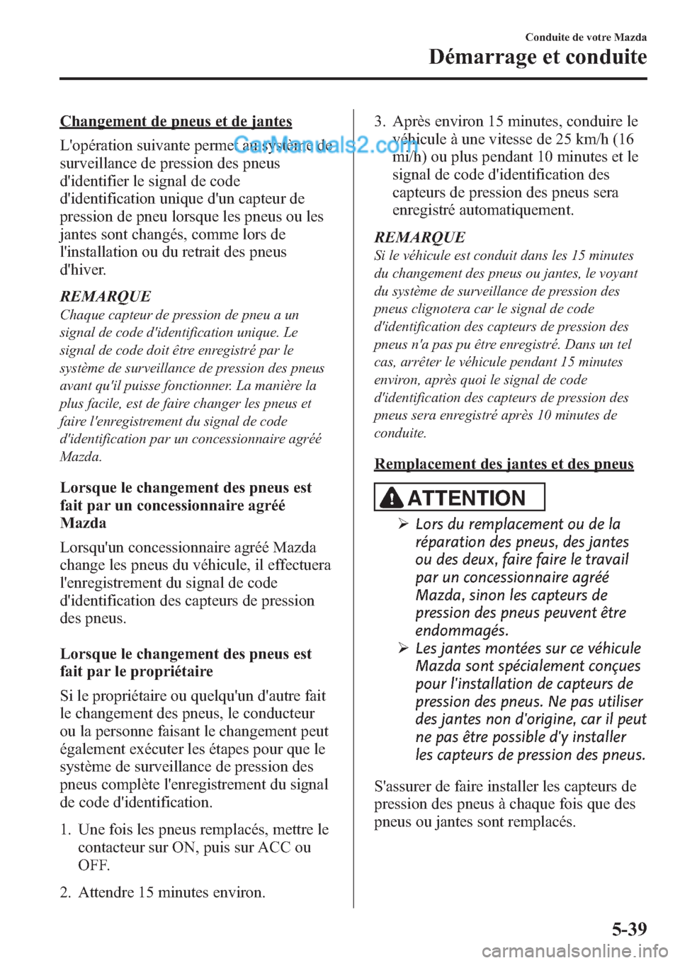 MAZDA MODEL MAZDASPEED 3 2013 Manuel du propriétaire (in French) Changement de pneus et de jantes
Lopération suivante permet au système de
surveillance de pression des pneus
didentifier le signal de code
didentification unique dun capteur de
pression de pneu MAZDA MODEL MAZDASPEED 3 2013 Manuel du propriétaire (in French) Changement de pneus et de jantes
Lopération suivante permet au système de
surveillance de pression des pneus
didentifier le signal de code
didentification unique dun capteur de
pression de pneu