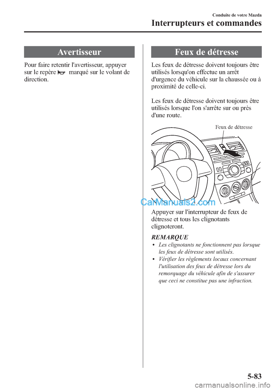 MAZDA MODEL MAZDASPEED 3 2013 Manuel du propriétaire (in French) Avertisseur
Pour faire retentir lavertisseur, appuyer
sur le repère
marqué sur le volant de
direction.
Feux de détresse
Les feux de détresse doivent toujours être
utilisés lorsquon effectue un MAZDA MODEL MAZDASPEED 3 2013 Manuel du propriétaire (in French) Avertisseur
Pour faire retentir lavertisseur, appuyer
sur le repère
marqué sur le volant de
direction.
Feux de détresse
Les feux de détresse doivent toujours être
utilisés lorsquon effectue un