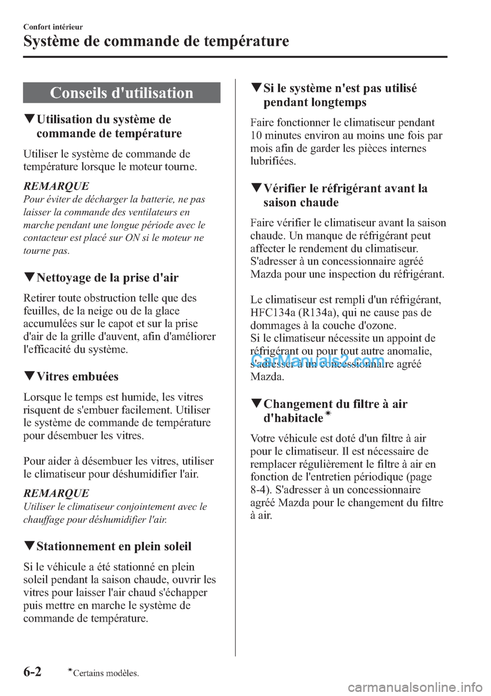 MAZDA MODEL MAZDASPEED 3 2013 Manuel du propriétaire (in French) Conseils dutilisation
qUtilisation du système de
commande de température
Utiliser le système de commande de
température lorsque le moteur tourne.
REMARQUE
Pour éviter de décharger la batterie, MAZDA MODEL MAZDASPEED 3 2013 Manuel du propriétaire (in French) Conseils dutilisation
qUtilisation du système de
commande de température
Utiliser le système de commande de
température lorsque le moteur tourne.
REMARQUE
Pour éviter de décharger la batterie,