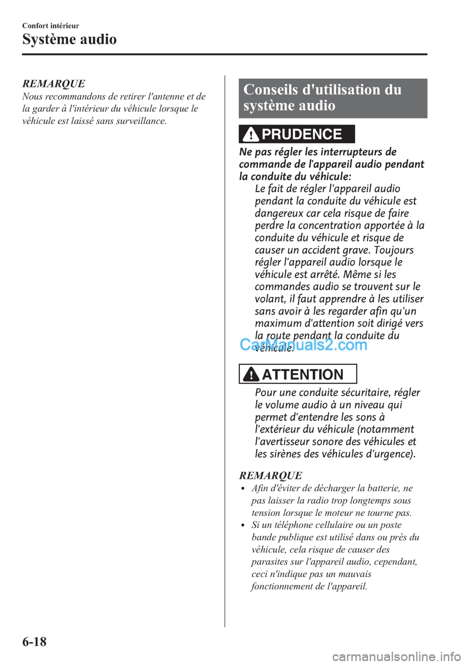 MAZDA MODEL MAZDASPEED 3 2013  Manuel du propriétaire (in French) REMARQUE
Nous recommandons de retirer lantenne et de
la garder à lintérieur du véhicule lorsque le
véhicule est laissé sans surveillance.Conseils dutilisation du
système audio
PRUDENCE
Ne pas
