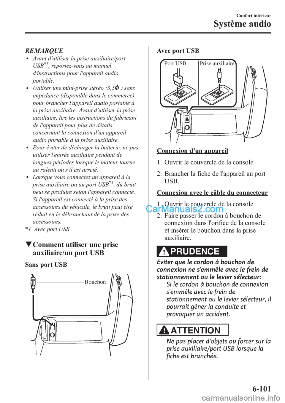 MAZDA MODEL MAZDASPEED 3 2013  Manuel du propriétaire (in French) REMARQUElAvant dutiliser la prise auxiliaire/port
USB*1, reportez-vous au manuel
dinstructions pour lappareil audio
portable.
lUtiliser une mini-prise stéréo (3,5) sans
impédance (disponible dan