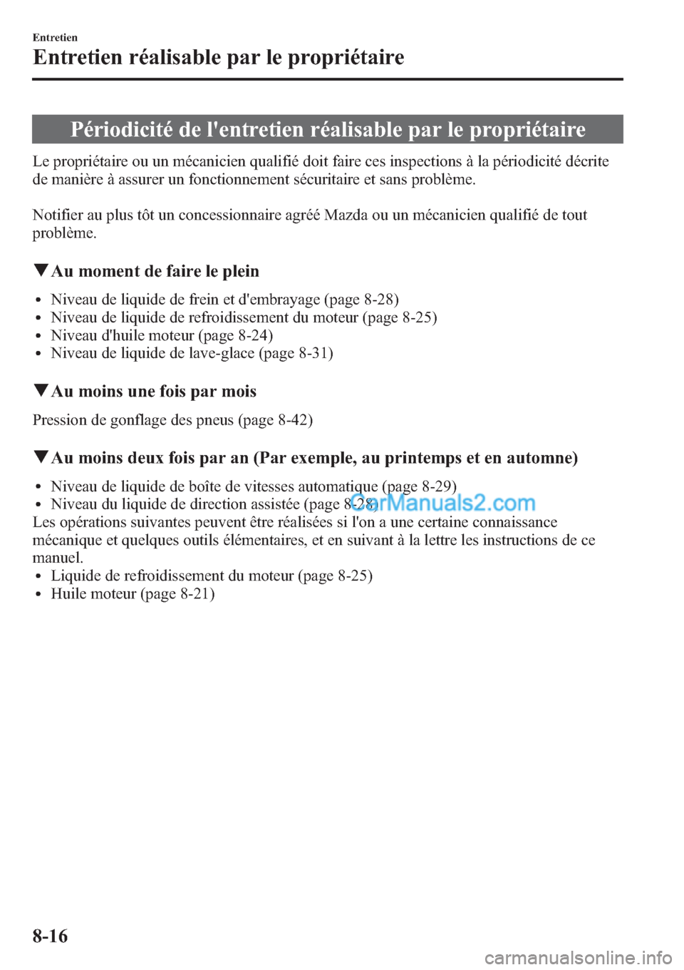 MAZDA MODEL MAZDASPEED 3 2013 Manuel du propriétaire (in French) Périodicité de lentretien réalisable par le propriétaire
Le propriétaire ou un mécanicien qualifié doit faire ces inspections à la périodicité décrite
de manière à assurer un fonctionnem MAZDA MODEL MAZDASPEED 3 2013 Manuel du propriétaire (in French) Périodicité de lentretien réalisable par le propriétaire
Le propriétaire ou un mécanicien qualifié doit faire ces inspections à la périodicité décrite
de manière à assurer un fonctionnem
