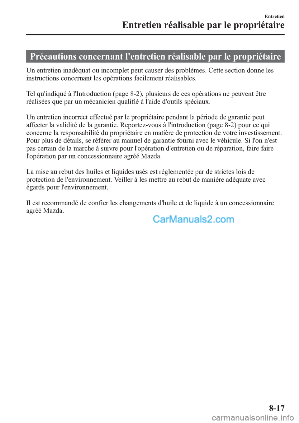 MAZDA MODEL MAZDASPEED 3 2013 Manuel du propriétaire (in French) Précautions concernant lentretien réalisable par le propriétaire
Un entretien inadéquat ou incomplet peut causer des problèmes. Cette section donne les
instructions concernant les opérations fa MAZDA MODEL MAZDASPEED 3 2013 Manuel du propriétaire (in French) Précautions concernant lentretien réalisable par le propriétaire
Un entretien inadéquat ou incomplet peut causer des problèmes. Cette section donne les
instructions concernant les opérations fa