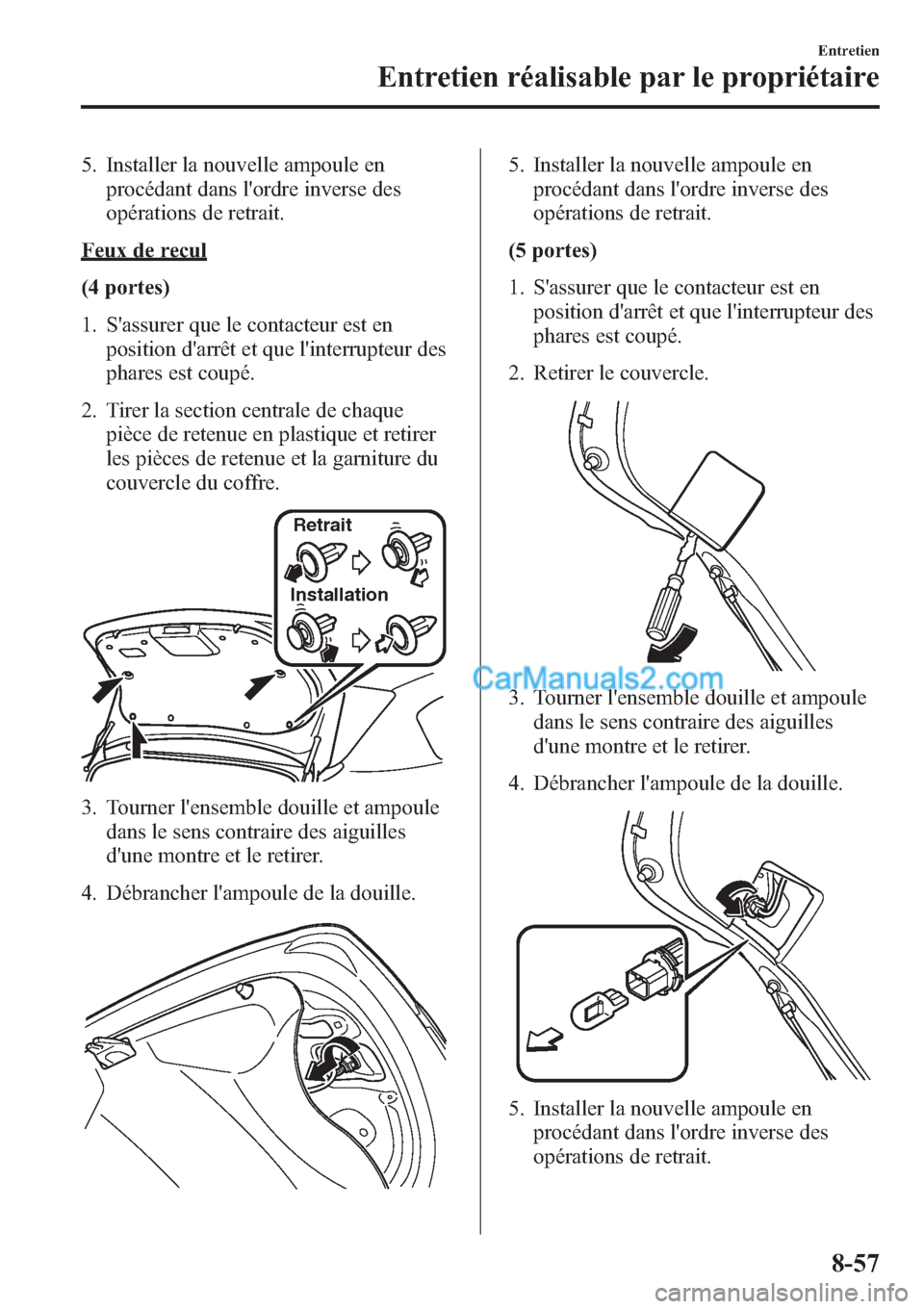 MAZDA MODEL MAZDASPEED 3 2013 Manuel du propriétaire (in French) 5. Installer la nouvelle ampoule en
procédant dans lordre inverse des
opérations de retrait.
Feux de recul
(4 portes)
1. Sassurer que le contacteur est en
position darrêt et que linterrupteur d MAZDA MODEL MAZDASPEED 3 2013 Manuel du propriétaire (in French) 5. Installer la nouvelle ampoule en
procédant dans lordre inverse des
opérations de retrait.
Feux de recul
(4 portes)
1. Sassurer que le contacteur est en
position darrêt et que linterrupteur d