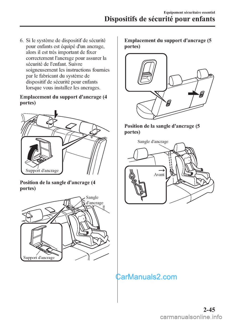 MAZDA MODEL MAZDASPEED 3 2013 Manuel du propriétaire (in French) 6. Si le système de dispositif de sécurité
pour enfants est équipé dun ancrage,
alors il est très important de fixer
correctement lancrage pour assurer la
sécurité de lenfant. Suivre
soigne MAZDA MODEL MAZDASPEED 3 2013 Manuel du propriétaire (in French) 6. Si le système de dispositif de sécurité
pour enfants est équipé dun ancrage,
alors il est très important de fixer
correctement lancrage pour assurer la
sécurité de lenfant. Suivre
soigne