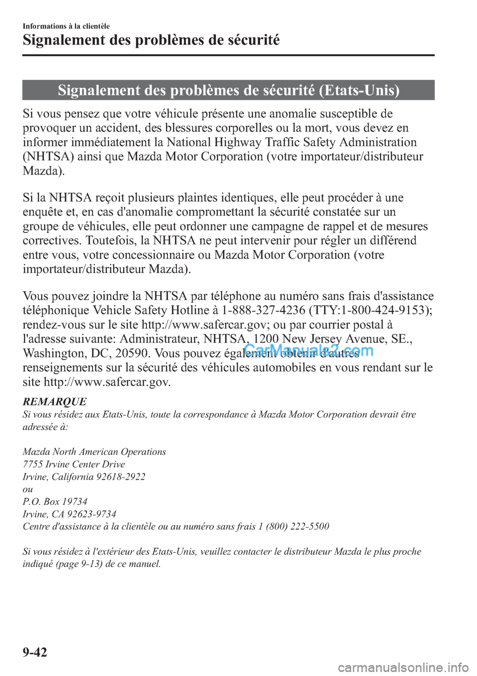 MAZDA MODEL MAZDASPEED 3 2013  Manuel du propriétaire (in French) Signalement des problèmes de sécurité (Etats-Unis)
Si vous pensez que votre véhicule présente une anomalie susceptible de
provoquer un accident, des blessures corporelles ou la mort, vous devez e