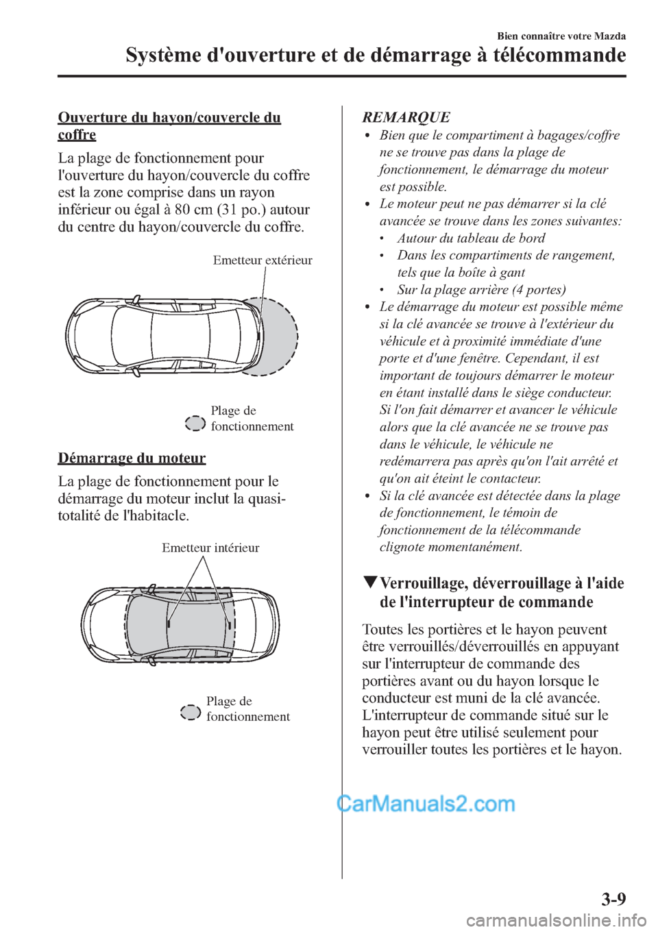 MAZDA MODEL MAZDASPEED 3 2013 Manuel du propriétaire (in French) Ouverture du hayon/couvercle du
coffre
La plage de fonctionnement pour
louverture du hayon/couvercle du coffre
est la zone comprise dans un rayon
inférieur ou égal à 80 cm (31 po.) autour
du centr MAZDA MODEL MAZDASPEED 3 2013 Manuel du propriétaire (in French) Ouverture du hayon/couvercle du
coffre
La plage de fonctionnement pour
louverture du hayon/couvercle du coffre
est la zone comprise dans un rayon
inférieur ou égal à 80 cm (31 po.) autour
du centr