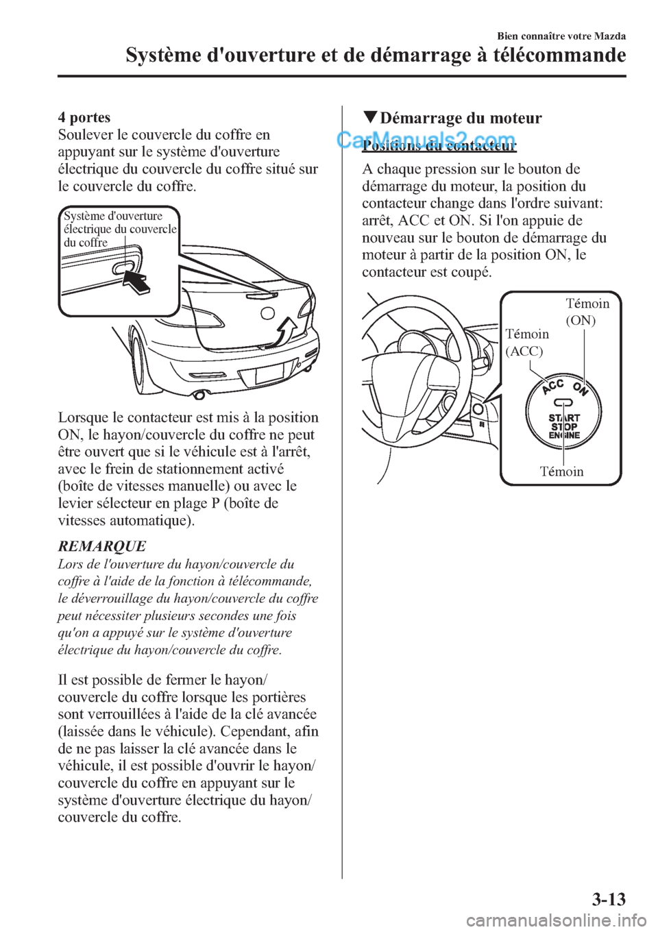 MAZDA MODEL MAZDASPEED 3 2013 Manuel du propriétaire (in French) 4 portes
Soulever le couvercle du coffre en
appuyant sur le système douverture
électrique du couvercle du coffre situé sur
le couvercle du coffre.
Système douverture
électrique du couvercle
d MAZDA MODEL MAZDASPEED 3 2013 Manuel du propriétaire (in French) 4 portes
Soulever le couvercle du coffre en
appuyant sur le système douverture
électrique du couvercle du coffre situé sur
le couvercle du coffre.
Système douverture
électrique du couvercle
d