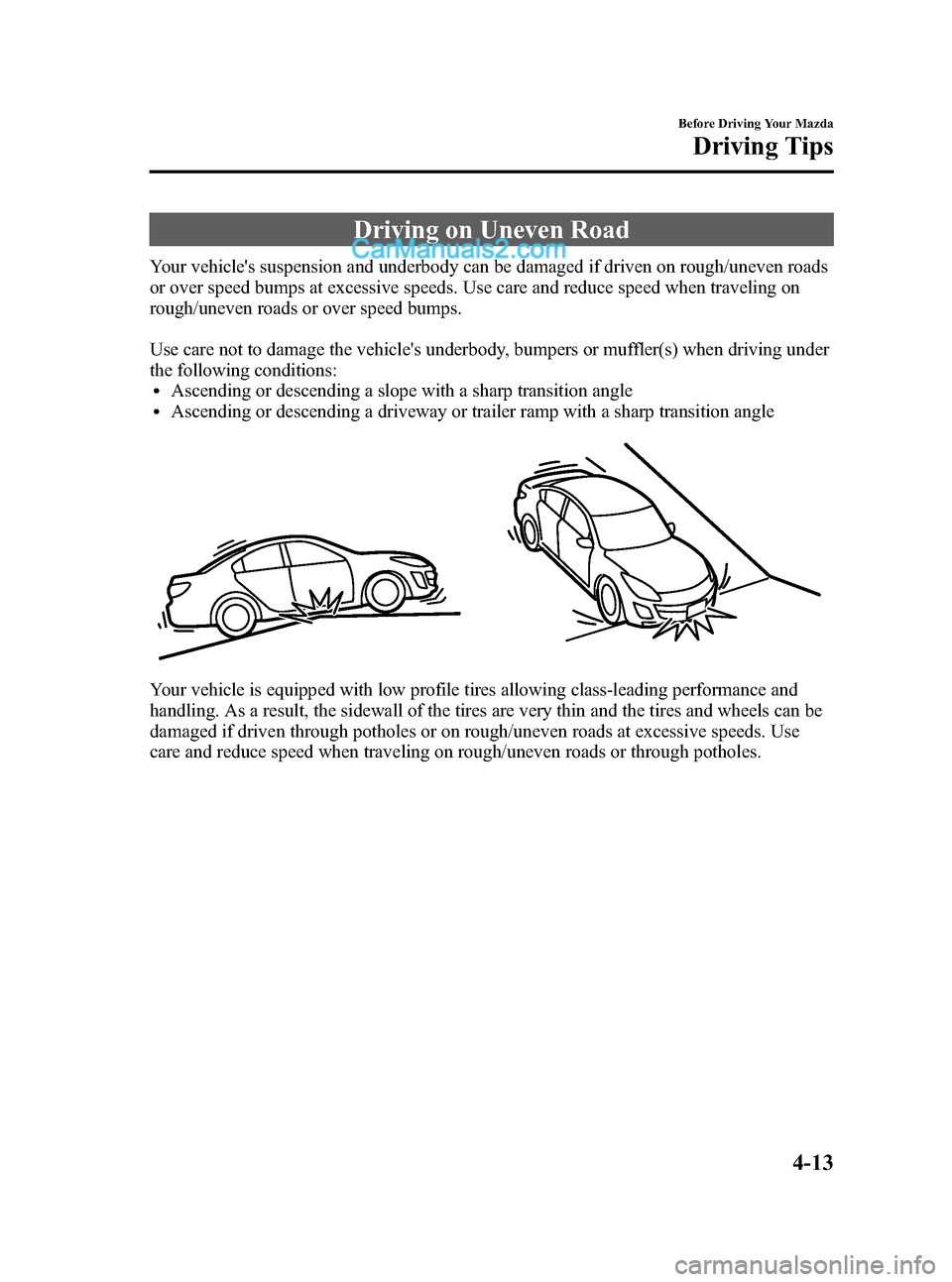 MAZDA MODEL MAZDASPEED 3 2012 Owners Manual (in English) Black plate (157,1)
Driving on Uneven Road
Your vehicles suspension and underbody can be damaged if driven on rough/uneven roads
or over speed bumps at excessive speeds. Use care and reduce speed whe MAZDA MODEL MAZDASPEED 3 2012 Owners Manual (in English) Black plate (157,1)
Driving on Uneven Road
Your vehicles suspension and underbody can be damaged if driven on rough/uneven roads
or over speed bumps at excessive speeds. Use care and reduce speed whe