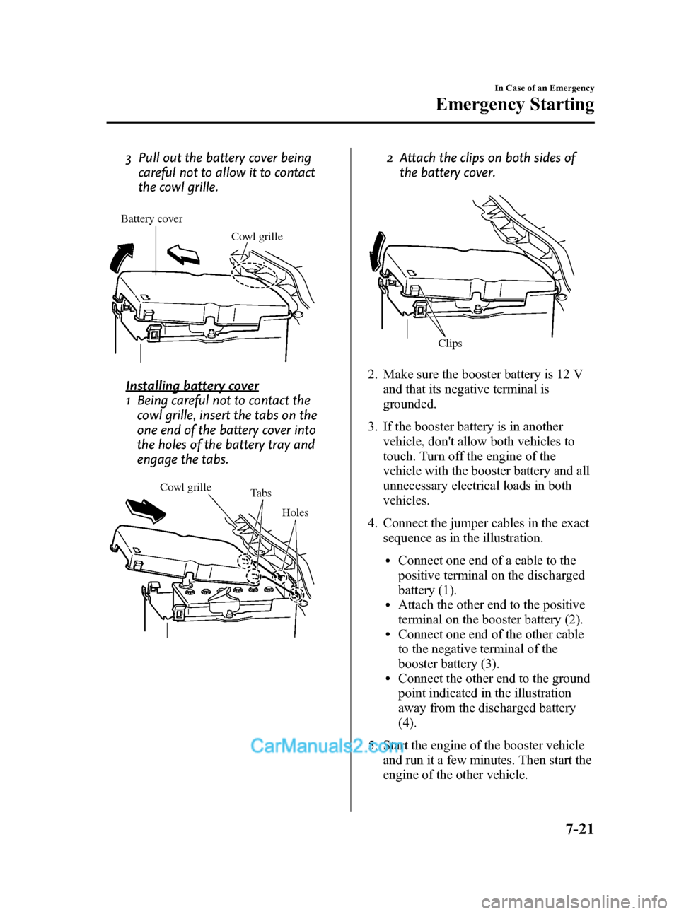 MAZDA MODEL MAZDASPEED 3 2012  Owners Manual (in English) Black plate (367,1)
3 Pull out the battery cover being
careful not to allow it to contact
the cowl grille.
Battery cover
Cowl grille
Installing battery cover
1 Being careful not to contact the
cowl gr