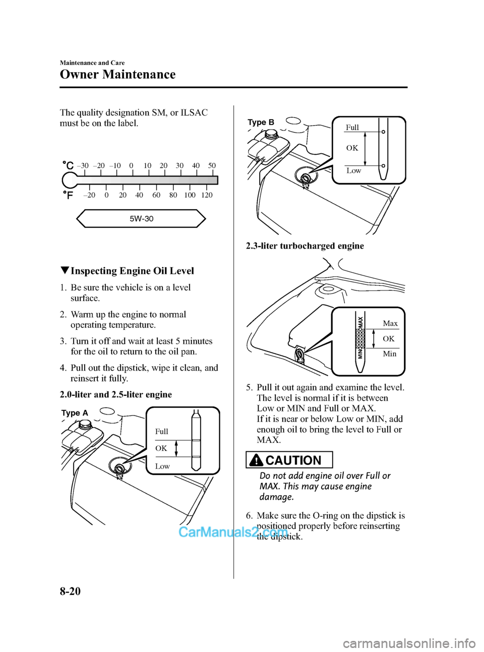 MAZDA MODEL MAZDASPEED 3 2012 Owners Manual (in English) Black plate (392,1)
The quality designation SM, or ILSAC
must be on the label.
–30 –20 –10 0 10 20 30 40 50
–20 0 20 40 60 80 100 120
5W-30
qInspecting Engine Oil Level
1. Be sure the vehicle MAZDA MODEL MAZDASPEED 3 2012 Owners Manual (in English) Black plate (392,1)
The quality designation SM, or ILSAC
must be on the label.
–30 –20 –10 0 10 20 30 40 50
–20 0 20 40 60 80 100 120
5W-30
qInspecting Engine Oil Level
1. Be sure the vehicle