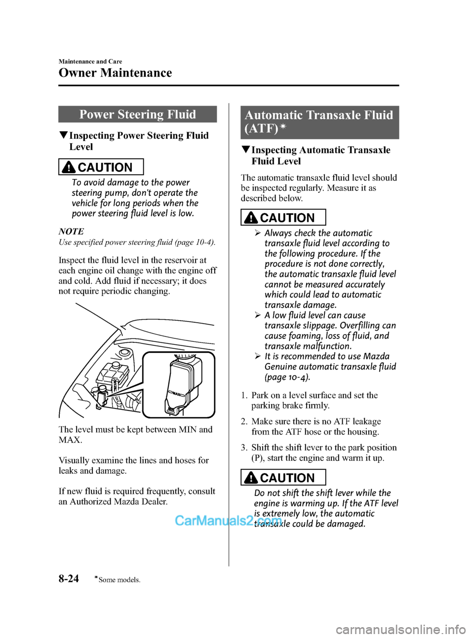 MAZDA MODEL MAZDASPEED 3 2012   (in English) User Guide Black plate (396,1)
Power Steering Fluid
qInspecting Power Steering Fluid
Level
CAUTION
To avoid damage to the power
steering pump, dont operate the
vehicle for long periods when the
power steering f