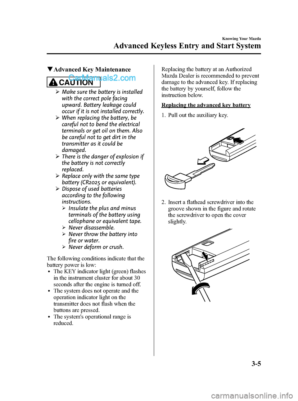 MAZDA MODEL MAZDASPEED 3 2012  Owners Manual (in English) Black plate (81,1)
qAdvanced Key Maintenance
CAUTION
ØMake sure the battery is installed
with the correct pole facing
upward. Battery leakage could
occur if it is not installed correctly.
ØWhen repl