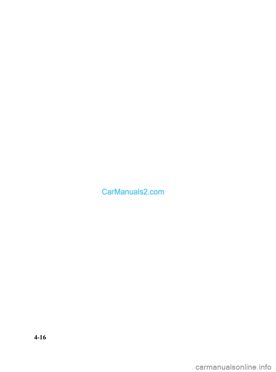 MAZDA MODEL MAZDASPEED 3 2011 Owners Manual (in English) Black plate (160,1)
4-16
Mazda3_8BM5-EA-10F_Edition2 Page160
Monday, July 26 2010 1:52 PM
Form No.8BM5-EA-10F MAZDA MODEL MAZDASPEED 3 2011 Owners Manual (in English) Black plate (160,1)
4-16
Mazda3_8BM5-EA-10F_Edition2 Page160
Monday, July 26 2010 1:52 PM
Form No.8BM5-EA-10F