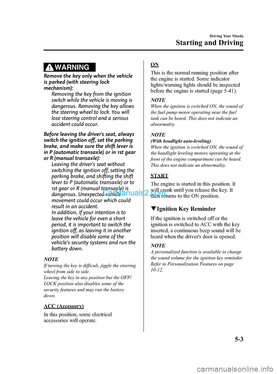 MAZDA MODEL MAZDASPEED 3 2011 Owners Manual (in English) Black plate (163,1)
WARNING
Remove the key only when the vehicle
is parked (with steering lock
mechanism):
Removing the key from the ignition
switch while the vehicle is moving is
dangerous. Removing MAZDA MODEL MAZDASPEED 3 2011 Owners Manual (in English) Black plate (163,1)
WARNING
Remove the key only when the vehicle
is parked (with steering lock
mechanism):
Removing the key from the ignition
switch while the vehicle is moving is
dangerous. Removing
