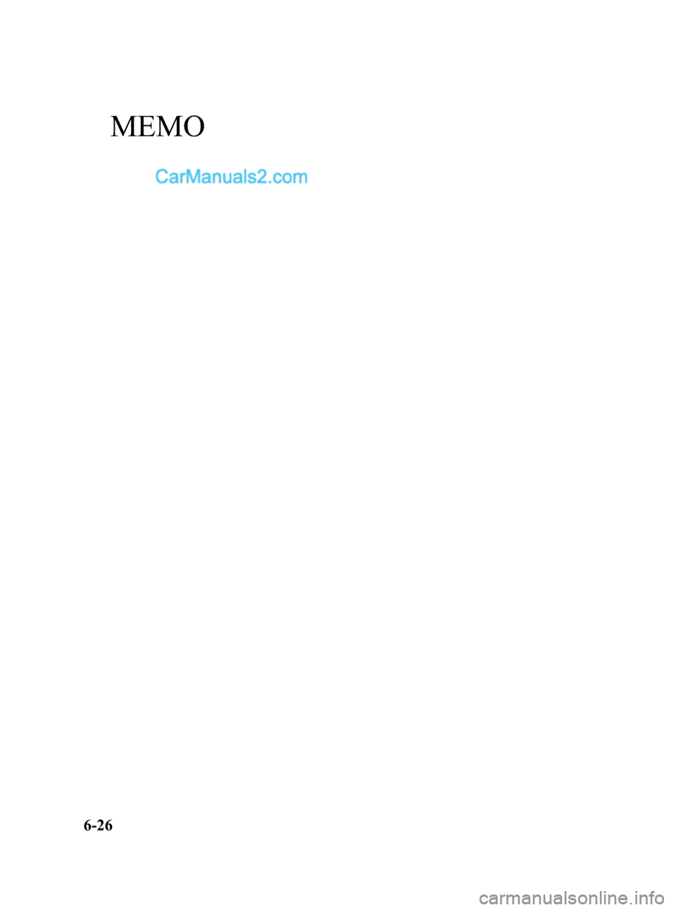 MAZDA MODEL MAZDASPEED 3 2011 Owners Manual (in English) Black plate (258,1)
MEMO
6-26
Mazda3_8BM5-EA-10F_Edition2 Page258
Monday, July 26 2010 1:53 PM
Form No.8BM5-EA-10F MAZDA MODEL MAZDASPEED 3 2011 Owners Manual (in English) Black plate (258,1)
MEMO
6-26
Mazda3_8BM5-EA-10F_Edition2 Page258
Monday, July 26 2010 1:53 PM
Form No.8BM5-EA-10F