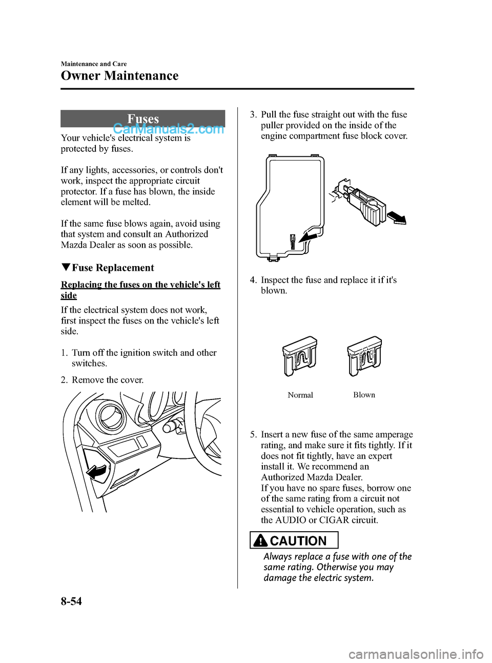 MAZDA MODEL MAZDASPEED 3 2011  Owners Manual (in English) Black plate (426,1)
Fuses
Your vehicles electrical system is
protected by fuses.
If any lights, accessories, or controls dont
work, inspect the appropriate circuit
protector. If a fuse has blown, th