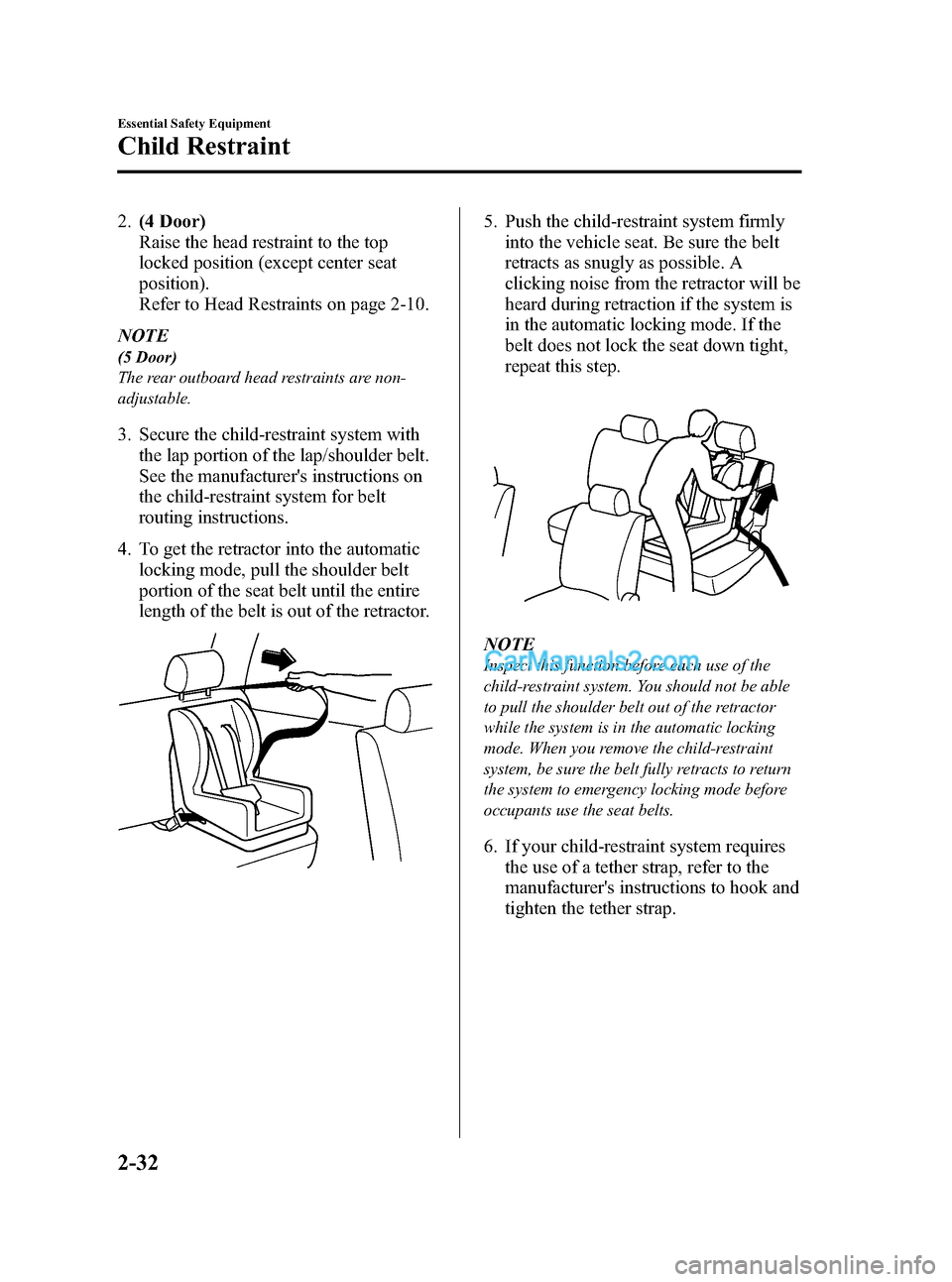 MAZDA MODEL MAZDASPEED 3 2011  Owners Manual (in English) Black plate (46,1)
2.(4 Door)
Raise the head restraint to the top
locked position (except center seat
position).
Refer to Head Restraints on page 2-10.
NOTE
(5 Door)
The rear outboard head restraints 