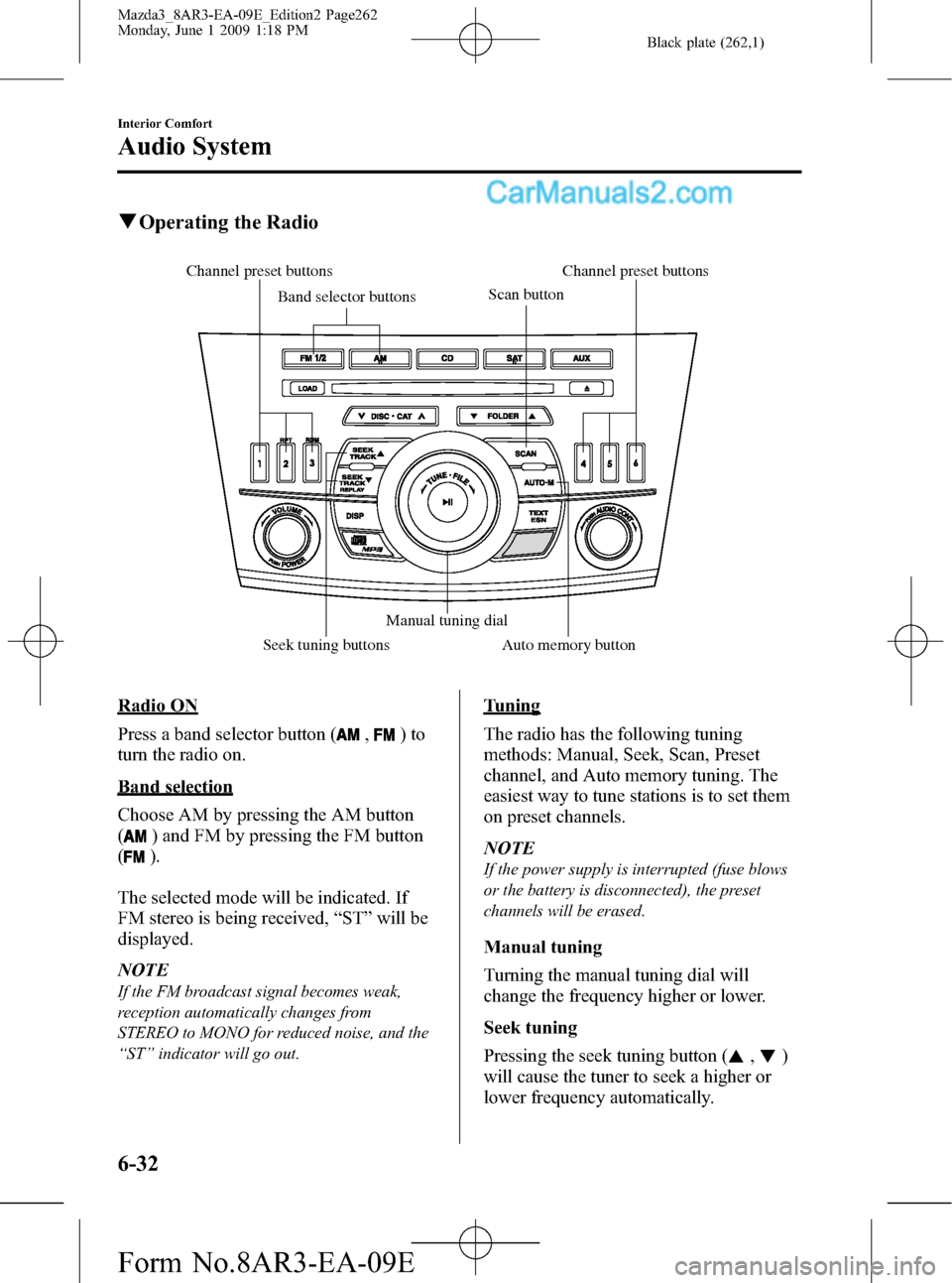 MAZDA MODEL MAZDASPEED 3 2010 Owners Manual (in English) Black plate (262,1)
qOperating the Radio
Channel preset buttons
Seek tuning buttonsManual tuning dial Band selector buttonsScan buttonChannel preset buttons
Auto memory button
Radio ON
Press a band se MAZDA MODEL MAZDASPEED 3 2010 Owners Manual (in English) Black plate (262,1)
qOperating the Radio
Channel preset buttons
Seek tuning buttonsManual tuning dial Band selector buttonsScan buttonChannel preset buttons
Auto memory button
Radio ON
Press a band se