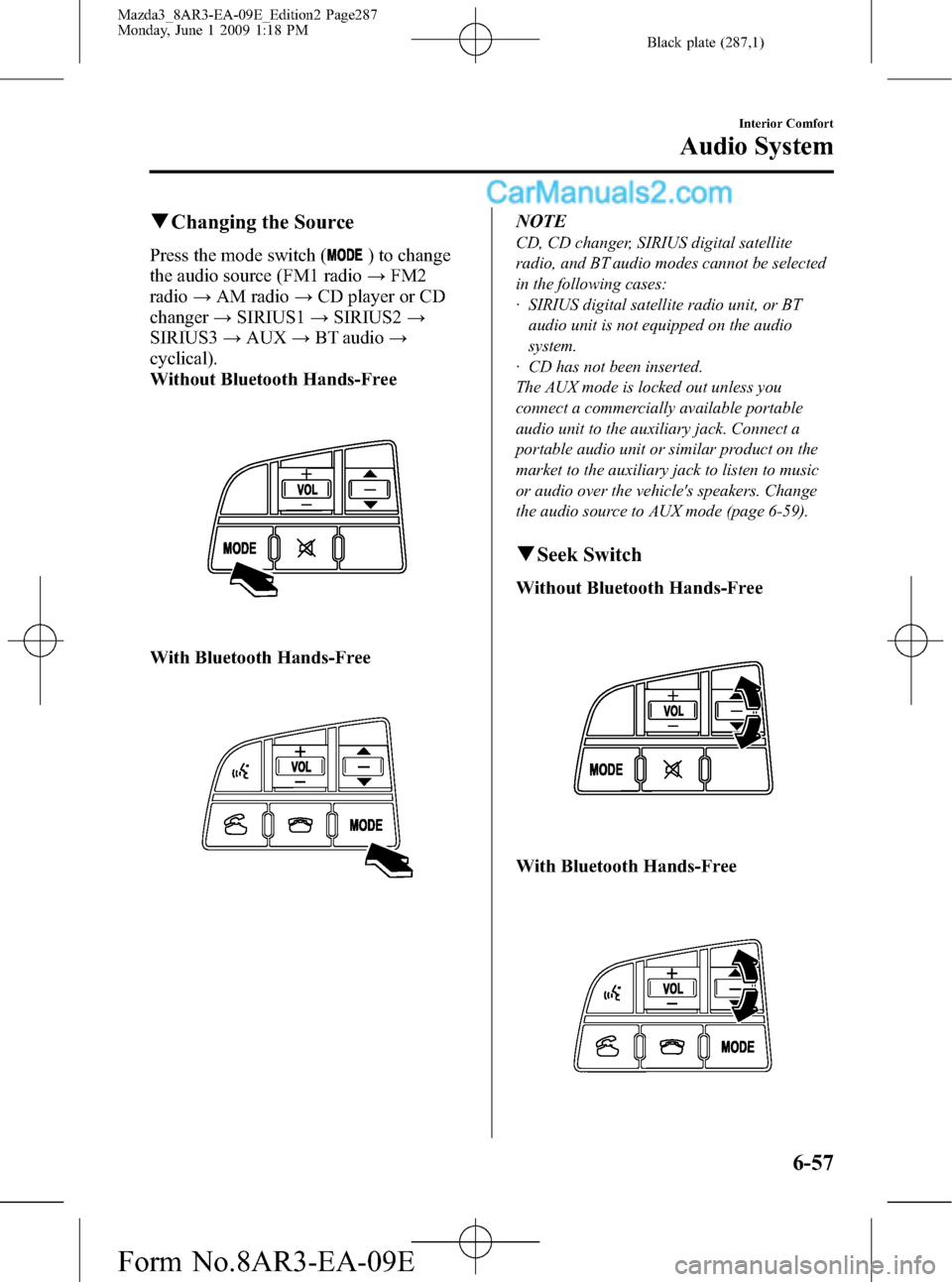 MAZDA MODEL MAZDASPEED 3 2010  Owners Manual (in English) Black plate (287,1)
qChanging the Source
Press the mode switch () to change
the audio source (FM1 radio→FM2
radio→AM radio→CD player or CD
changer→SIRIUS1→SIRIUS2→
SIRIUS3→AUX→BT audio