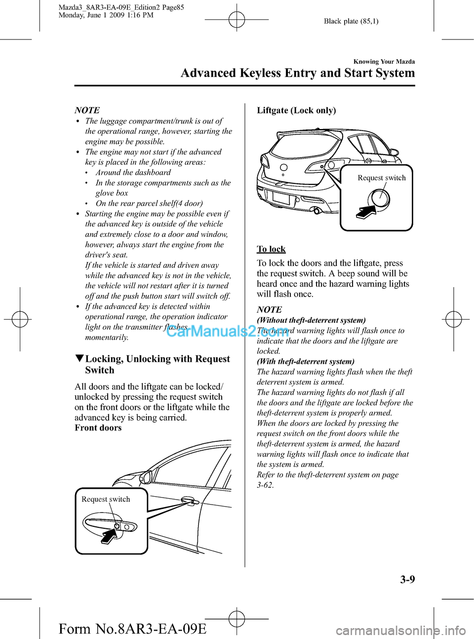 MAZDA MODEL MAZDASPEED 3 2010  Owners Manual (in English) Black plate (85,1)
NOTElThe luggage compartment/trunk is out of
the operational range, however, starting the
engine may be possible.
lThe engine may not start if the advanced
key is placed in the foll