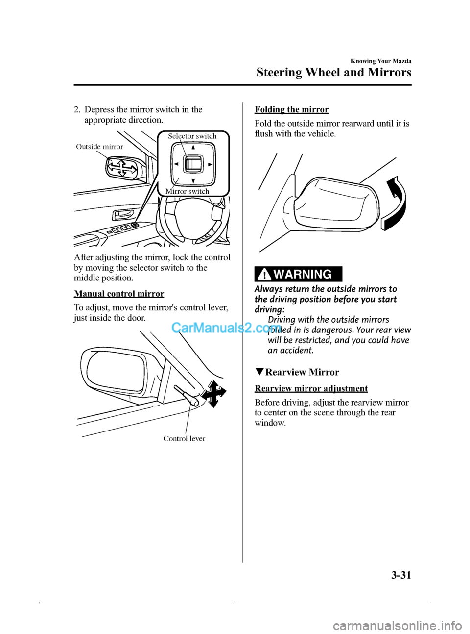 MAZDA MODEL MAZDASPEED 3 2009  Owners Manual (in English) Black plate (105,1)
2. Depress the mirror switch in theappropriate direction.
Mirror switch
Outside mirror
Selector switch
After adjusting the mirror, lock the control
by moving the selector switch to
