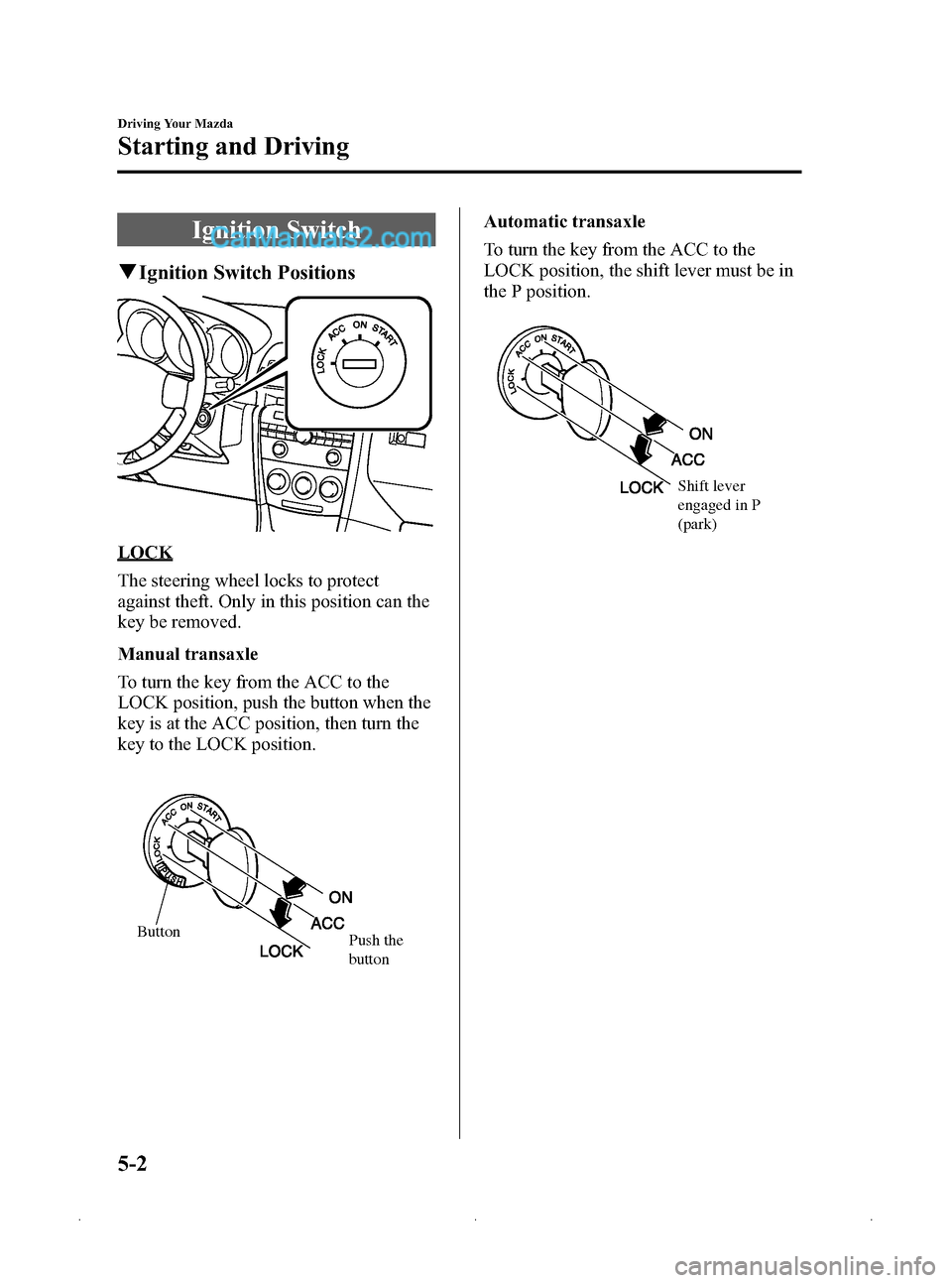 MAZDA MODEL MAZDASPEED 3 2009  Owners Manual (in English) Black plate (124,1)
Ignition Switch
qIgnition Switch Positions
LOCK
The steering wheel locks to protect
against theft. Only in this position can the
key be removed.
Manual transaxle
To turn the key fr