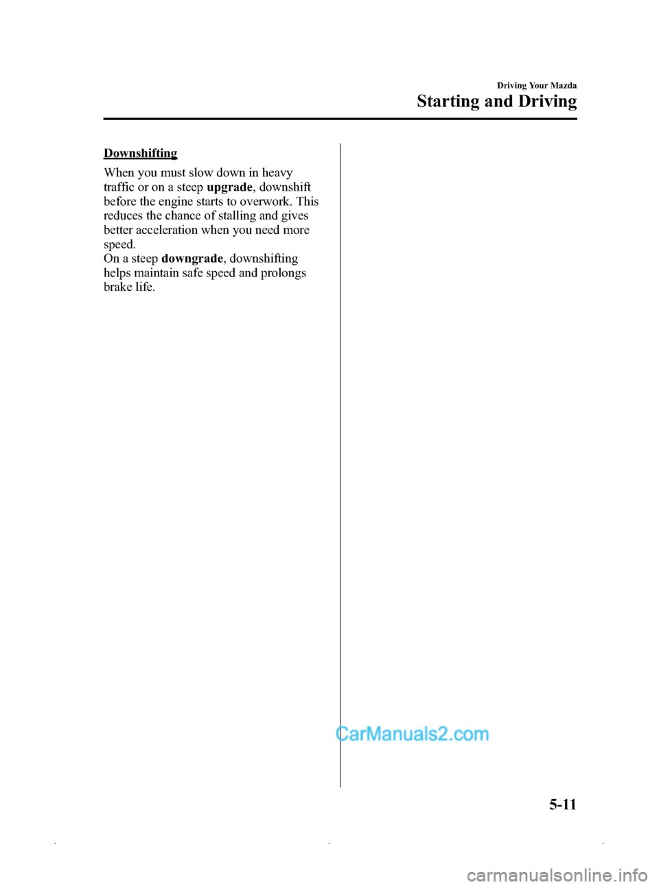 MAZDA MODEL MAZDASPEED 3 2009   (in English) Owners Guide Black plate (133,1)
Downshifting
When you must slow down in heavy
traffic or on a steepupgrade, downshift
before the engine starts to overwork. This
reduces the chance of stalling and gives
better acc