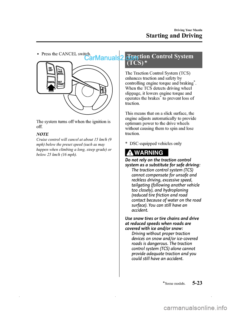 MAZDA MODEL MAZDASPEED 3 2009   (in English) Owners Guide Black plate (145,1)
lPress the CANCEL switch.
The system turns off when the ignition is
off.
NOTE
Cruise control will cancel at about 15 km/h (9
mph) below the preset speed (such as may
happen when cl