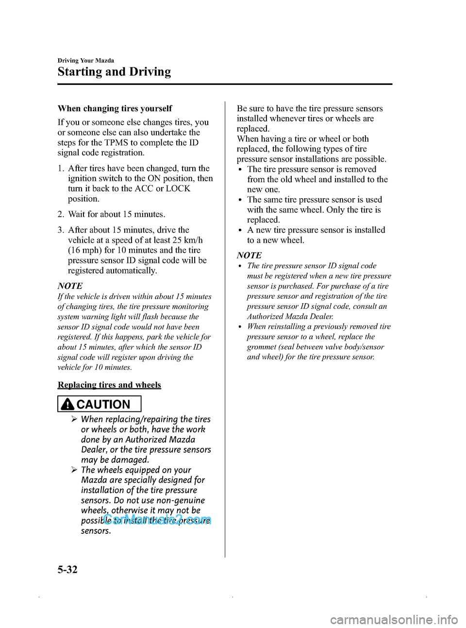 MAZDA MODEL MAZDASPEED 3 2009  Owners Manual (in English) Black plate (154,1)
When changing tires yourself
If you or someone else changes tires, you
or someone else can also undertake the
steps for the TPMS to complete the ID
signal code registration.
1. Aft