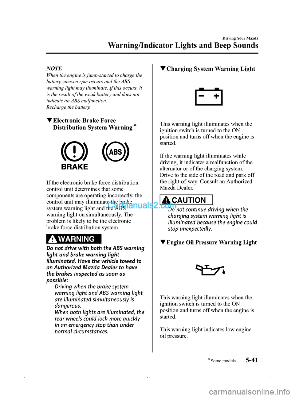 MAZDA MODEL MAZDASPEED 3 2009   (in English) Service Manual Black plate (163,1)
NOTE
When the engine is jump-started to charge the
battery, uneven rpm occurs and the ABS
warning light may illuminate. If this occurs, it
is the result of the weak battery and doe