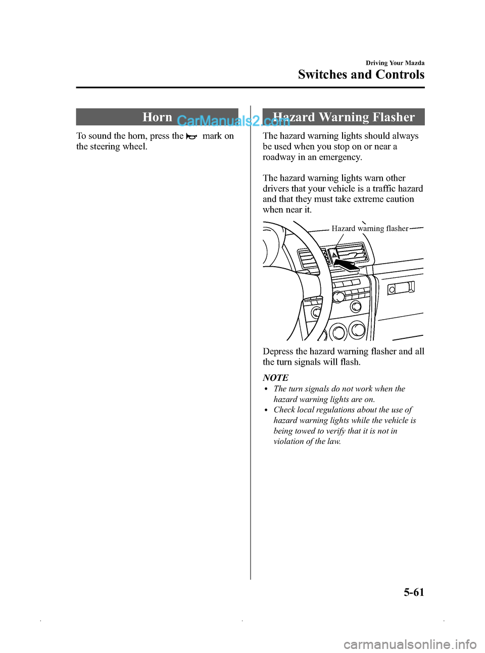 MAZDA MODEL MAZDASPEED 3 2009  Owners Manual (in English) Black plate (183,1)
Horn
To sound the horn, press themark on
the steering wheel.
Hazard Warning Flasher
The hazard warning lights should always
be used when you stop on or near a
roadway in an emergen